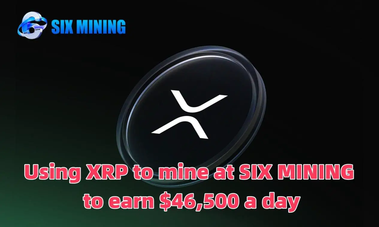 Comment utiliser XRP pour miner avec SIX MINING et gagner 46 500 $ par jour
